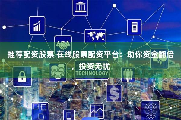 在线股票配资平台解析：如何运作？资金杠杆优势与风险全揭秘